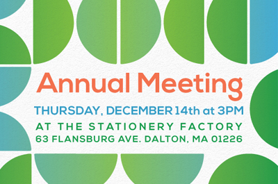 Invitation for 2023 annual meeting. Orange copy reads "Annual Meeting" followe by blue copy that reads " Thursday, December 14th at 3pm at The Stationery Factory, 63 Flansburg Ave, Daltson, MA." Green and blue circles surround the text.